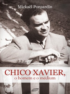 cover image of Chico Xavier, o Homem e o Médium